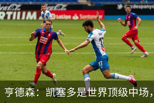 亨德森：凯塞多是世界顶级中场，和他搭档一切都变得简单