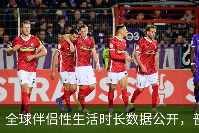 全球伴侣性生活时长数据公开，普遍不超过10分钟就不行了！