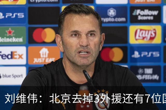 刘维伟：北京去掉3外援还有7位国手，今年有夺冠趋势