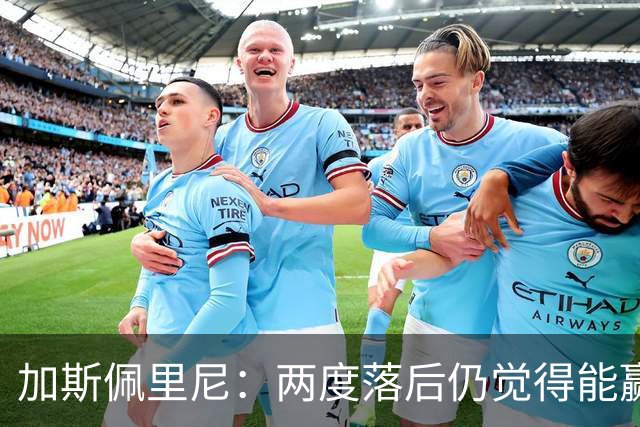 加斯佩里尼：两度落后仍觉得能赢，罗马3比3那不勒斯是信心加成