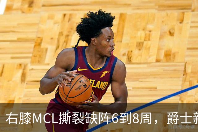 右膝MCL撕裂缺阵6到8周，爵士新核心首季再遇伤病