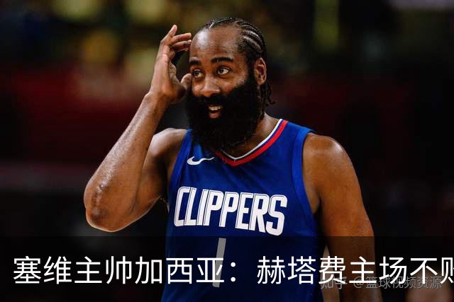 塞维主帅加西亚：赫塔费主场不败很强硬，队中旧将带来提升