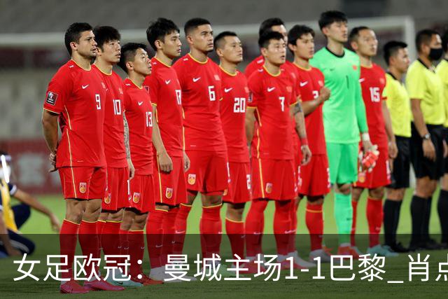 女足欧冠：曼城主场1-1巴黎 肖点球被追平三战皆平
