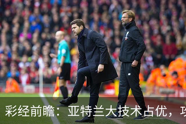 彩经前瞻：亚特兰大技术占优，攻势凌厉有望力克弗罗西诺内