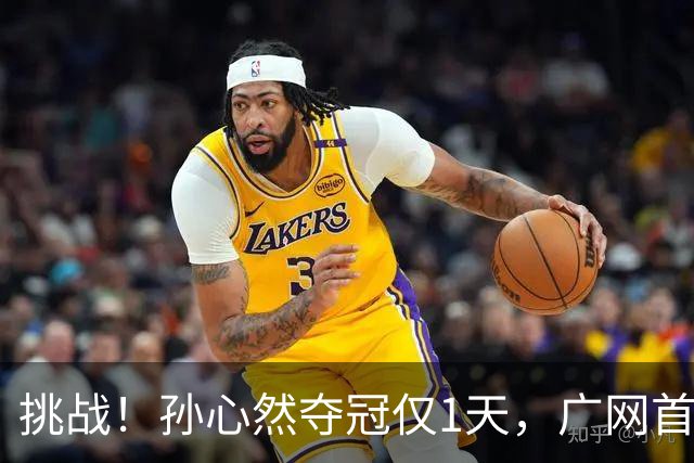 挑战！孙心然夺冠仅1天，广网首秀遇强敌 对手曾掀翻新科武网冠军