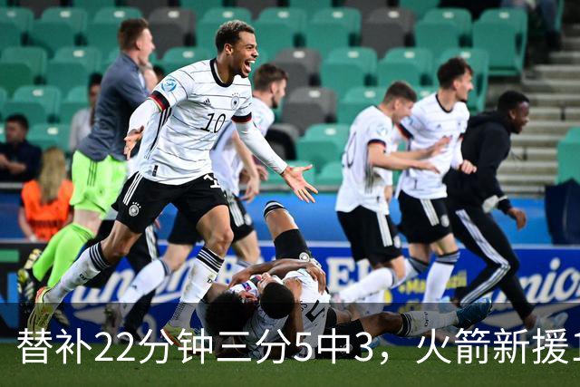 替补22分钟三分5中3，火箭新援11分交出高效答卷
