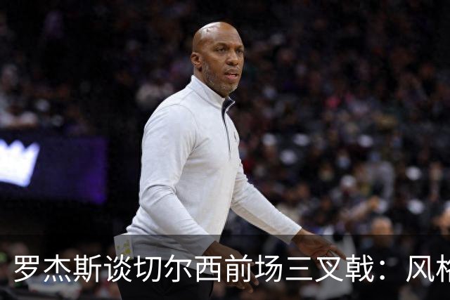 罗杰斯谈切尔西前场三叉戟：风格完全不同，给对手带来挑战也不同