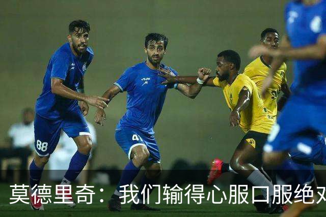 莫德里奇：我们输得心服口服绝对不能找借口，盼德比反弹