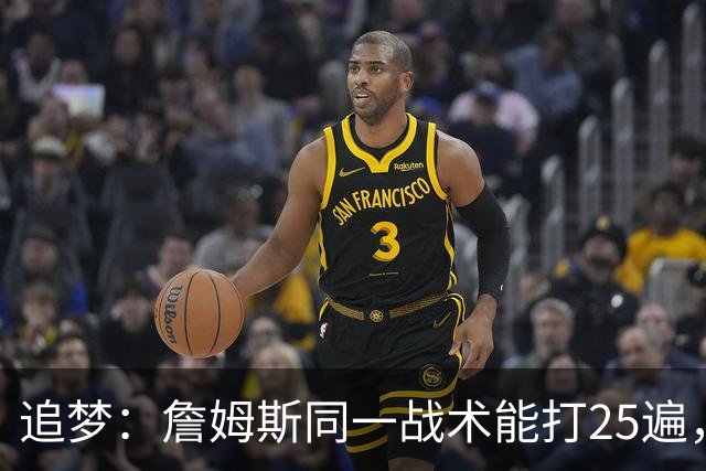 追梦：詹姆斯同一战术能打25遍，从不厌倦正确打法