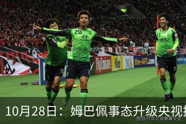 10月28日：姆巴佩事态升级央视接连出手，法国球星集体迎来噩耗，西甲联盟致歉
