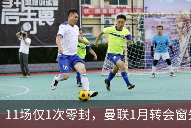 11场仅1次零封，曼联1月转会窗先补后防