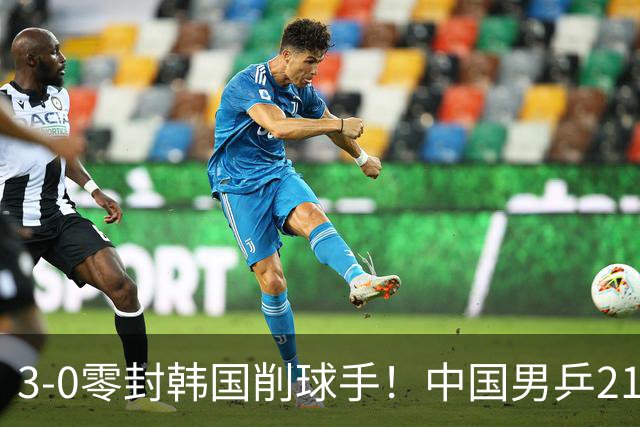 3-0零封韩国削球手！中国男乒21岁王牌强势爆发：狂轰出11-1比分