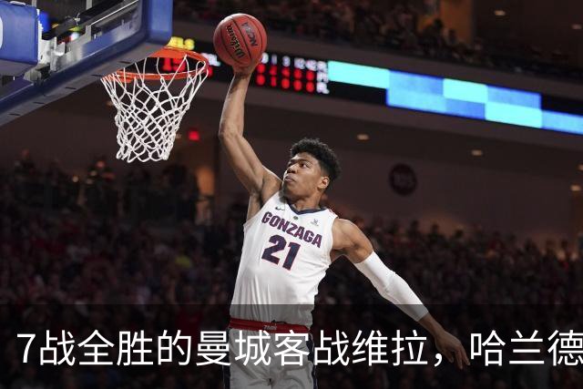 7战全胜的曼城客战维拉，哈兰德确认可以首发