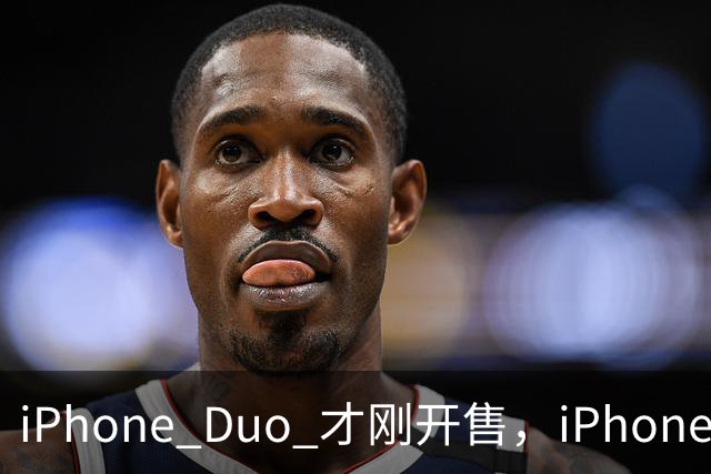 iPhone Duo 才刚开售，iPhone Duo 2、3的爆料来了